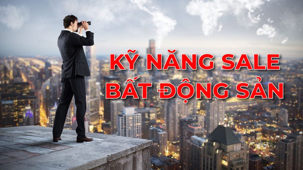 Các kỹ năng sale bất động sản quan trọng